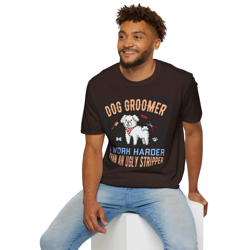 Dog Groomer Works Harder Than Ugly Stripper. Unisex comfy short sleeve t-shirt.