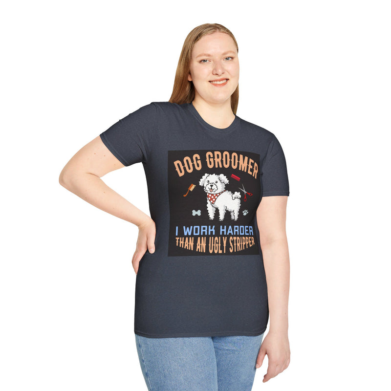 Dog Groomer Works Harder Than Ugly Stripper. Unisex comfy short sleeve t-shirt.