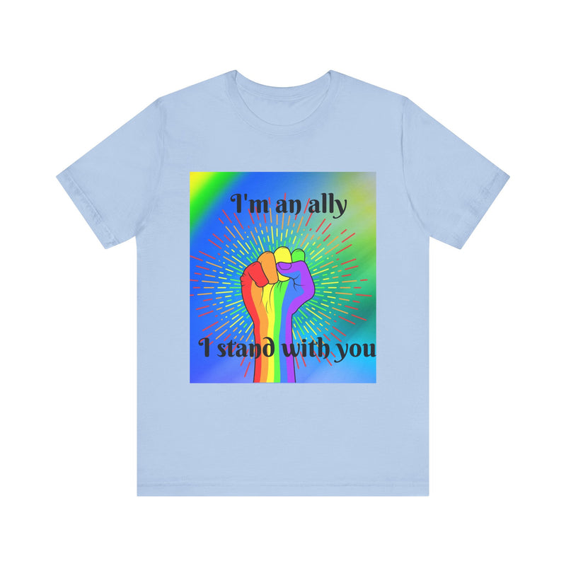 I'm an ally. I stand with you. Rainbow fist.  Unisex comfy casual t-shirt with short sleeves.