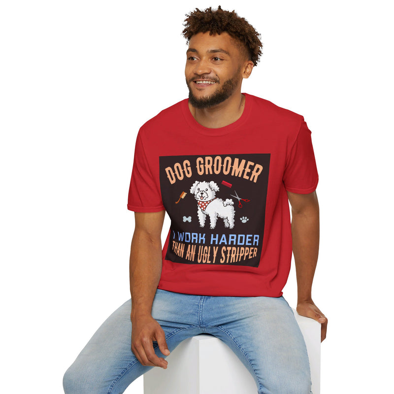 Dog Groomer Works Harder Than Ugly Stripper. Unisex comfy short sleeve t-shirt.