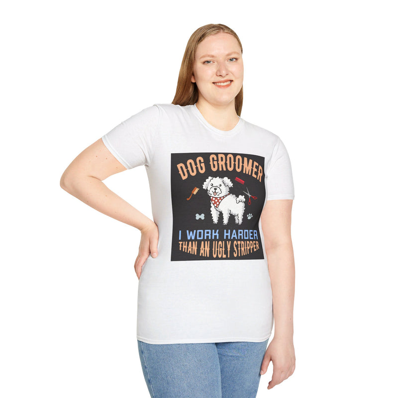 Dog Groomer Works Harder Than Ugly Stripper. Unisex comfy short sleeve t-shirt.