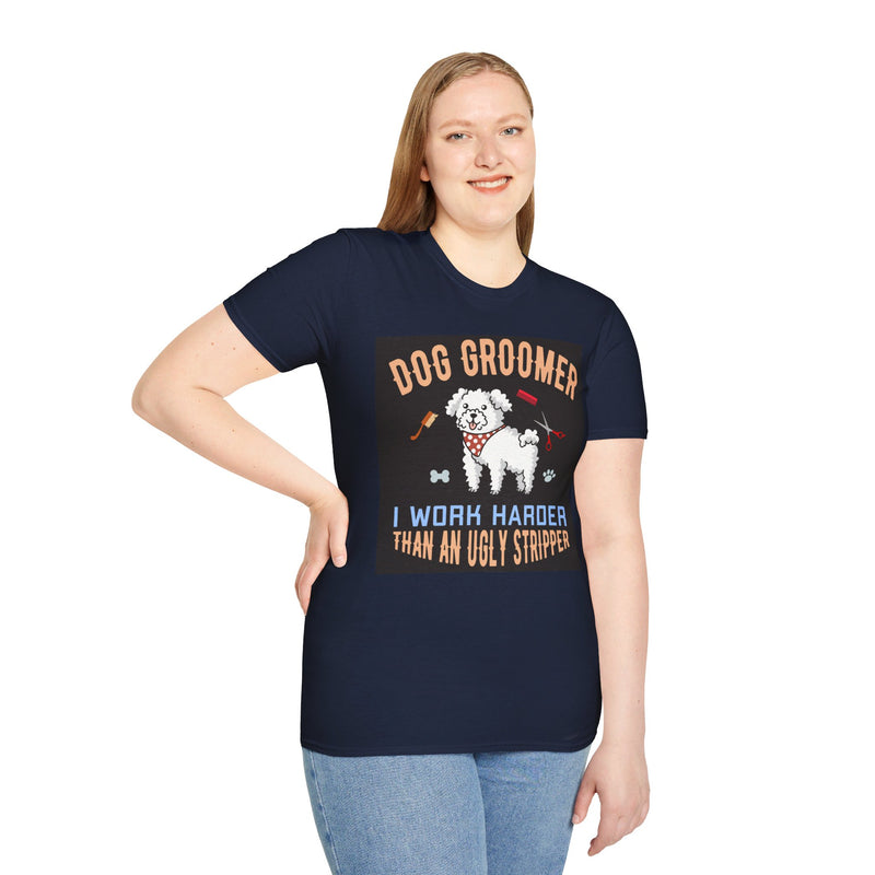 Dog Groomer Works Harder Than Ugly Stripper. Unisex comfy short sleeve t-shirt.