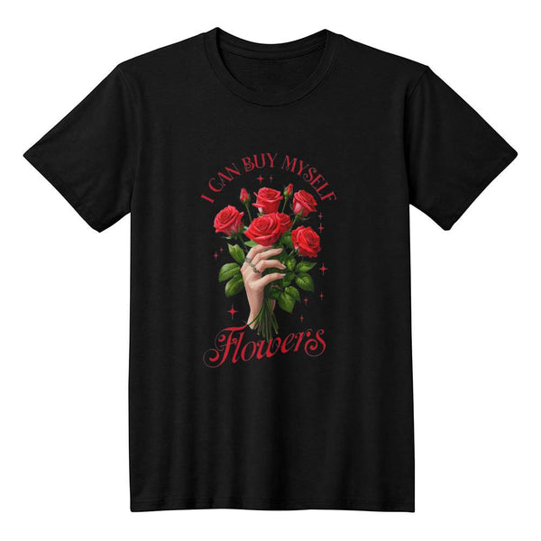 "I Can Buy Myself Flowers, Funny & Empowering Shirt for Women, Men, or Single Ladies